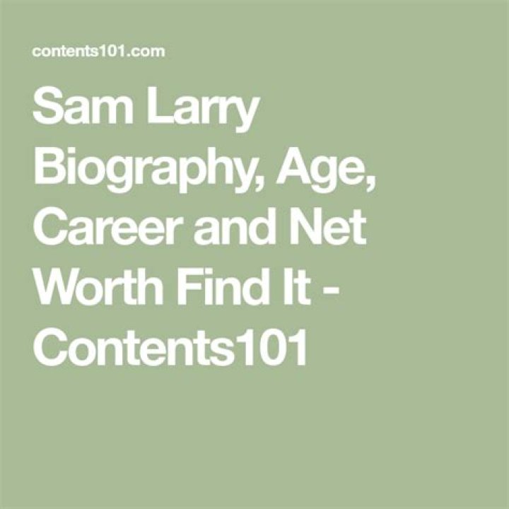 Sam Larry Biography, Age, Career and Net Worth
